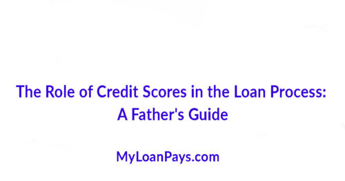 The Role of Credit Scores in the Loan Process: A Father’s Guide